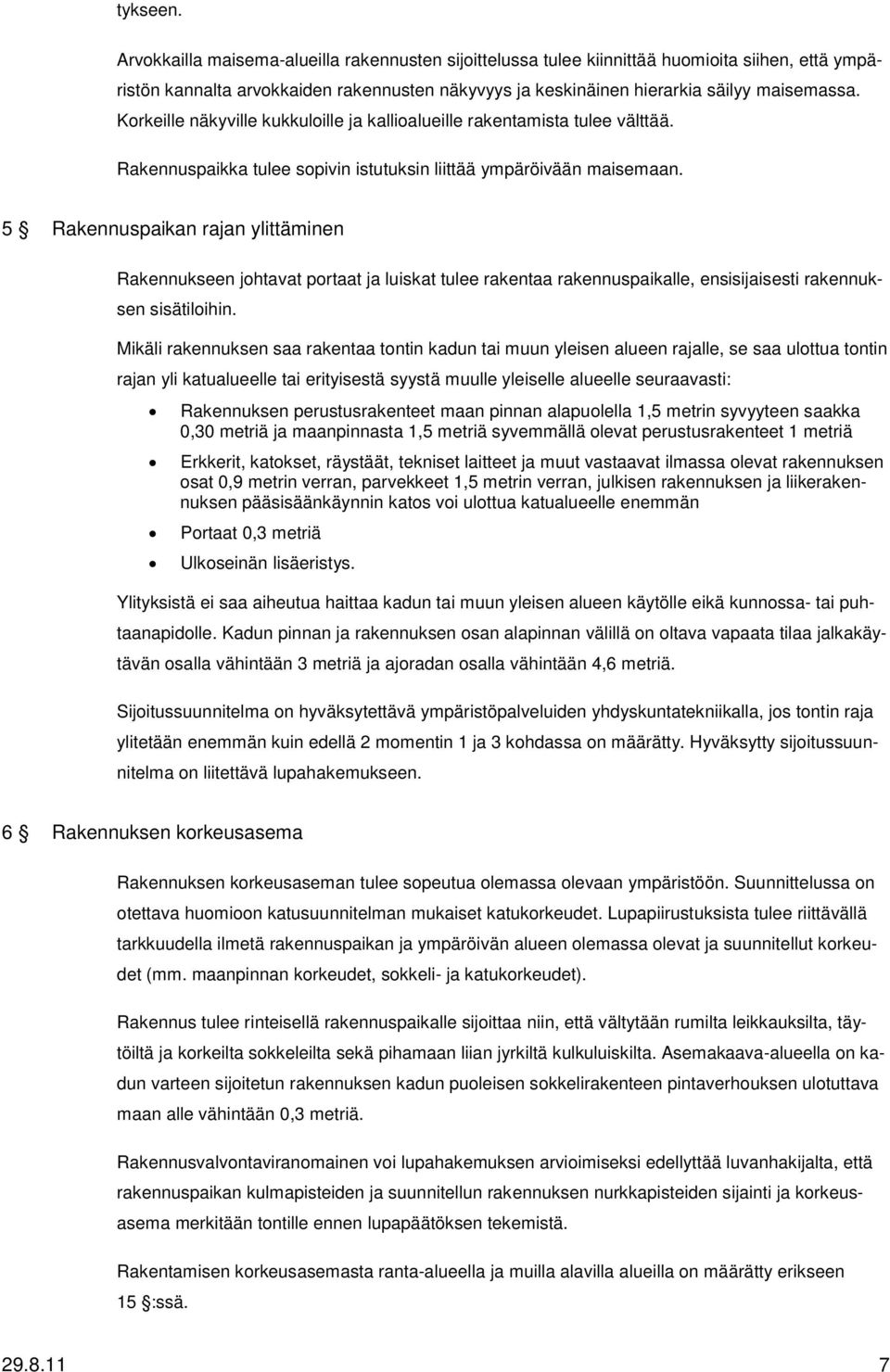 5 Rakennuspaikan rajan ylittäminen Rakennukseen johtavat portaat ja luiskat tulee rakentaa rakennuspaikalle, ensisijaisesti rakennuksen sisätiloihin.