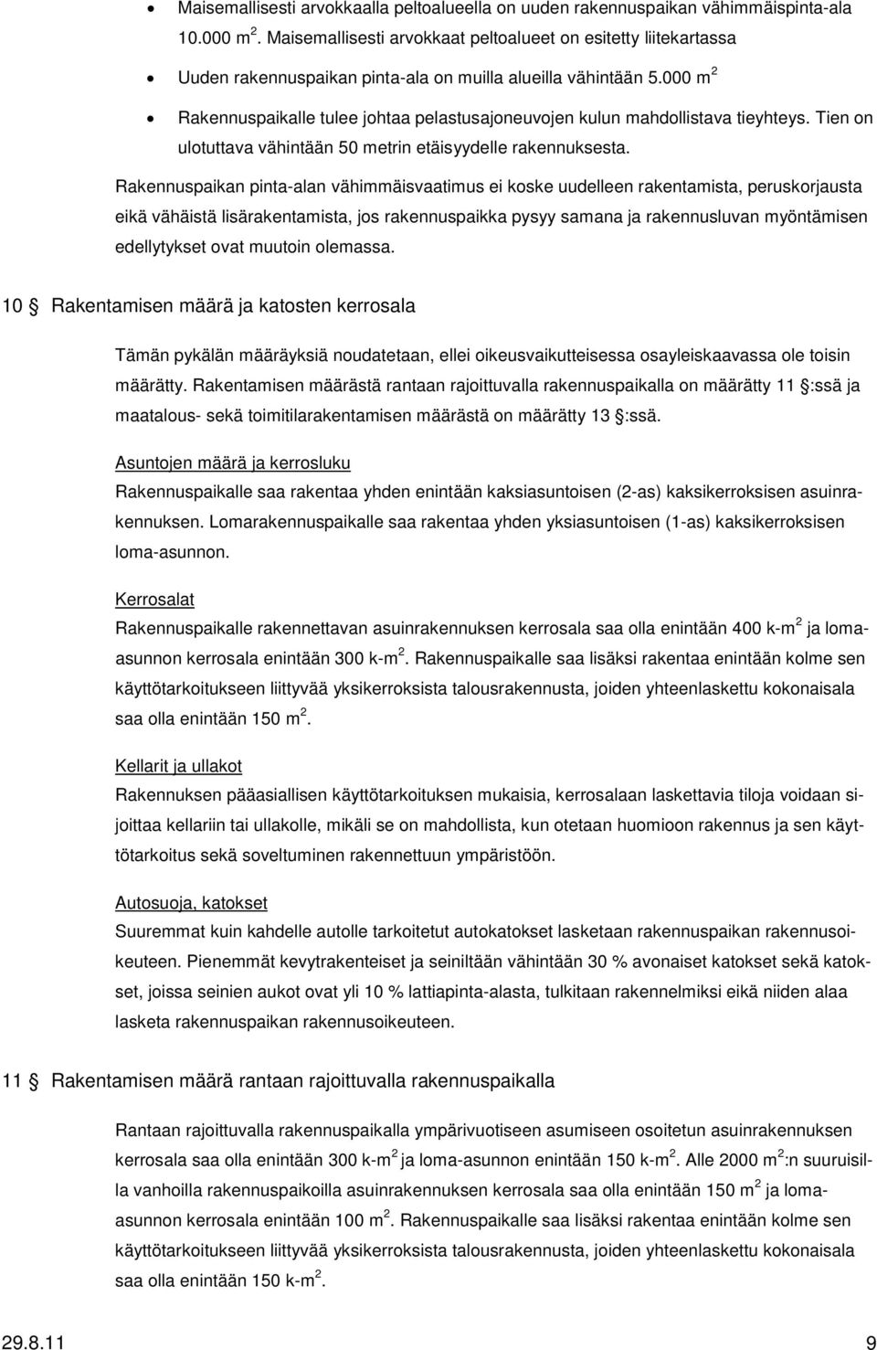 000 m 2 Rakennuspaikalle tulee johtaa pelastusajoneuvojen kulun mahdollistava tieyhteys. Tien on ulotuttava vähintään 50 metrin etäisyydelle rakennuksesta.