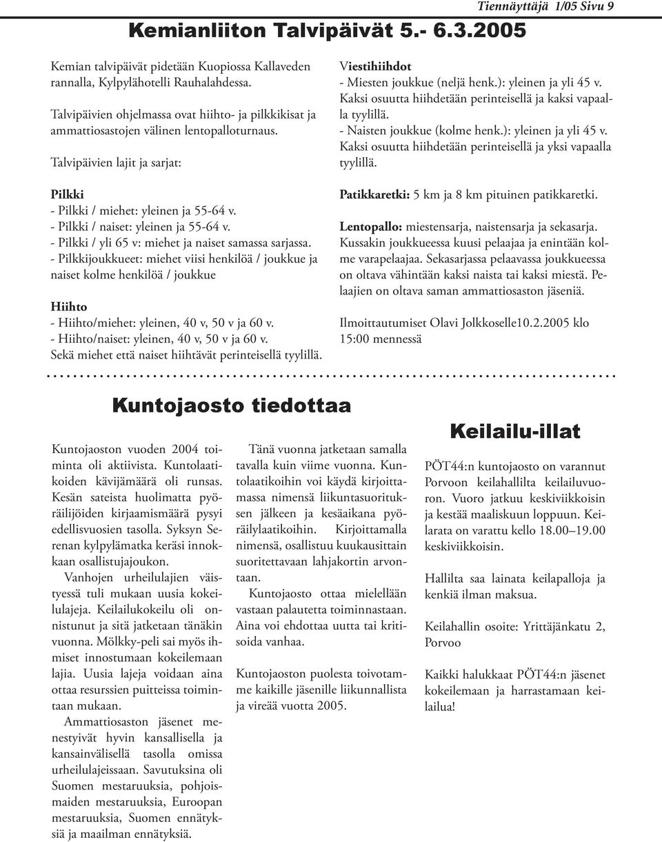 - Pilkki / naiset: yleinen ja 55-64 v. - Pilkki / yli 65 v: miehet ja naiset samassa sarjassa.