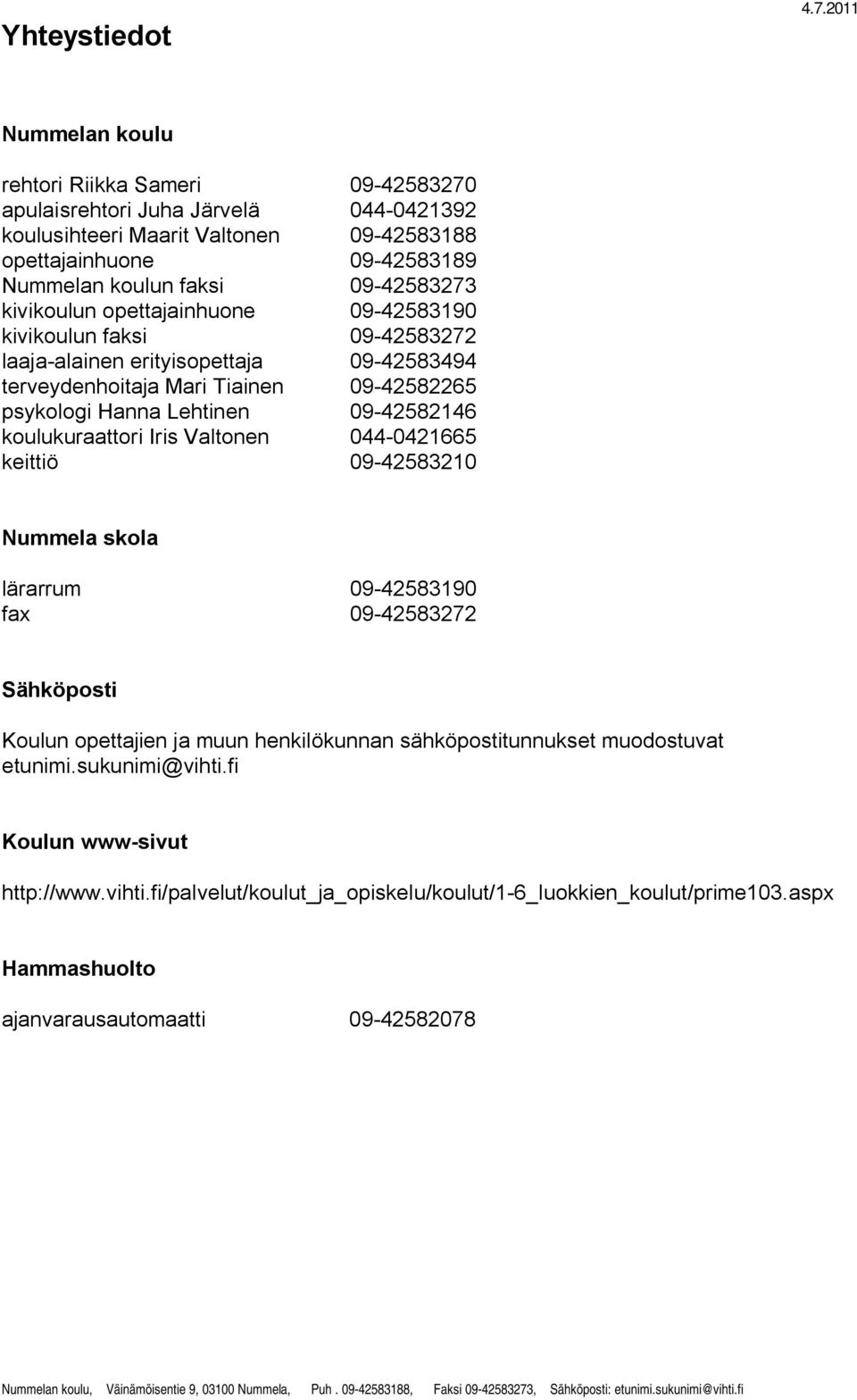 09-42583273 kivikoulun opettajainhuone 09-42583190 kivikoulun faksi 09-42583272 laaja-alainen erityisopettaja 09-42583494 terveydenhoitaja Mari Tiainen 09-42582265 psykologi Hanna Lehtinen