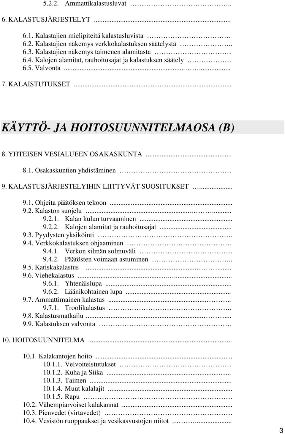 YHTEISEN VESIALUEEN OSAKASKUNTA... 8.1. Osakaskuntien yhdistäminen 9. KALASTUSJÄRJESTELYIHIN LIITTYVÄT SUOSITUKSET... 9.1. Ohjeita päätöksen tekoon... 9.2. Kalaston suojelu...... 9.2.1. Kalan kulun turvaaminen.