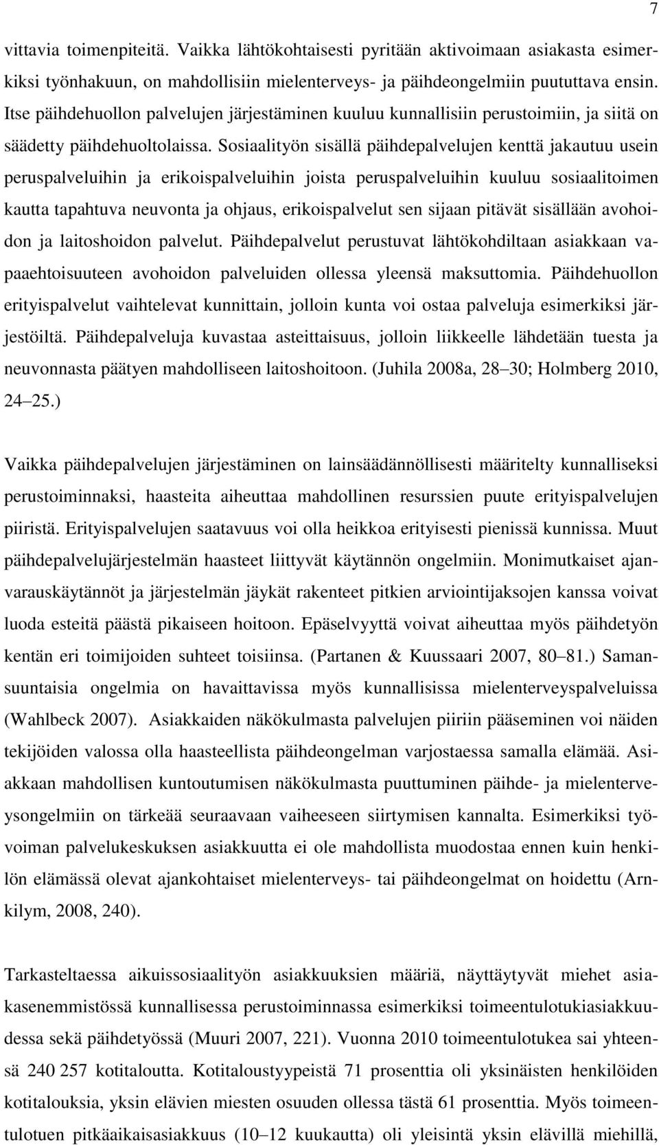 Sosiaalityön sisällä päihdepalvelujen kenttä jakautuu usein peruspalveluihin ja erikoispalveluihin joista peruspalveluihin kuuluu sosiaalitoimen kautta tapahtuva neuvonta ja ohjaus, erikoispalvelut