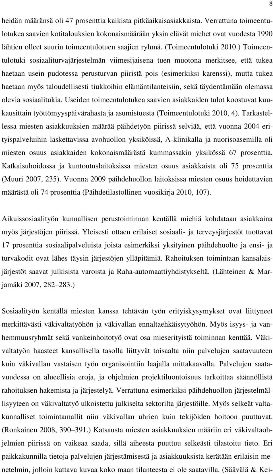 ) Toimeentulotuki sosiaaliturvajärjestelmän viimesijaisena tuen muotona merkitsee, että tukea haetaan usein pudotessa perusturvan piiristä pois (esimerkiksi karenssi), mutta tukea haetaan myös