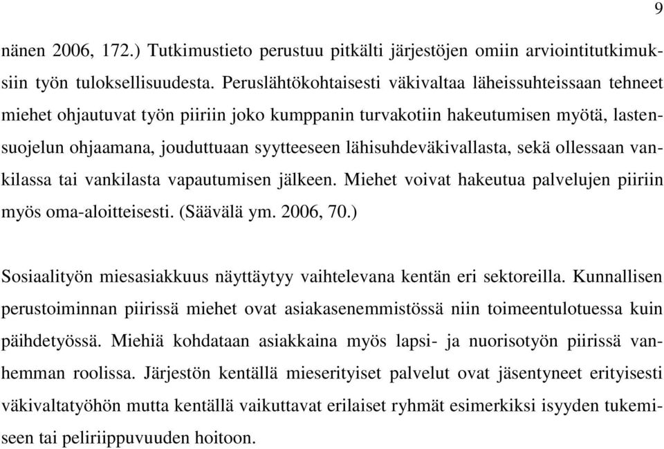 lähisuhdeväkivallasta, sekä ollessaan vankilassa tai vankilasta vapautumisen jälkeen. Miehet voivat hakeutua palvelujen piiriin myös oma-aloitteisesti. (Säävälä ym. 2006, 70.