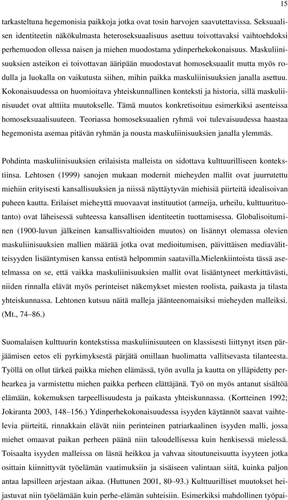 Maskuliinisuuksien asteikon ei toivottavan ääripään muodostavat homoseksuaalit mutta myös rodulla ja luokalla on vaikutusta siihen, mihin paikka maskuliinisuuksien janalla asettuu.