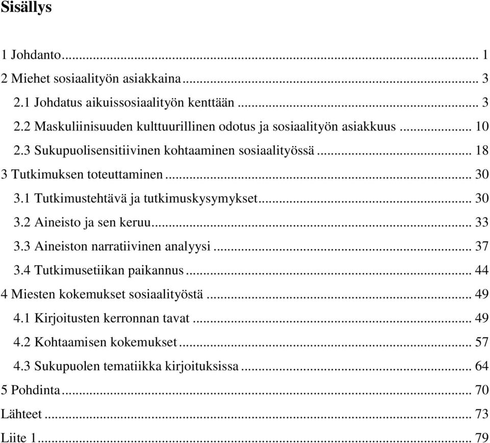 .. 33 3.3 Aineiston narratiivinen analyysi... 37 3.4 Tutkimusetiikan paikannus... 44 4 Miesten kokemukset sosiaalityöstä... 49 4.1 Kirjoitusten kerronnan tavat.