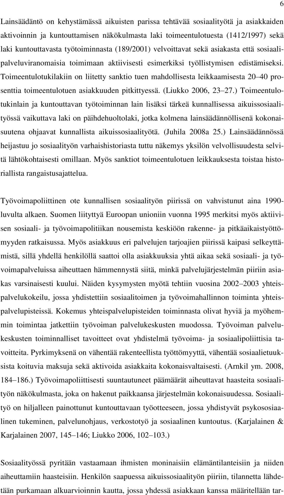 Toimeentulotukilakiin on liitetty sanktio tuen mahdollisesta leikkaamisesta 20 40 prosenttia toimeentulotuen asiakkuuden pitkittyessä. (Liukko 2006, 23 27.