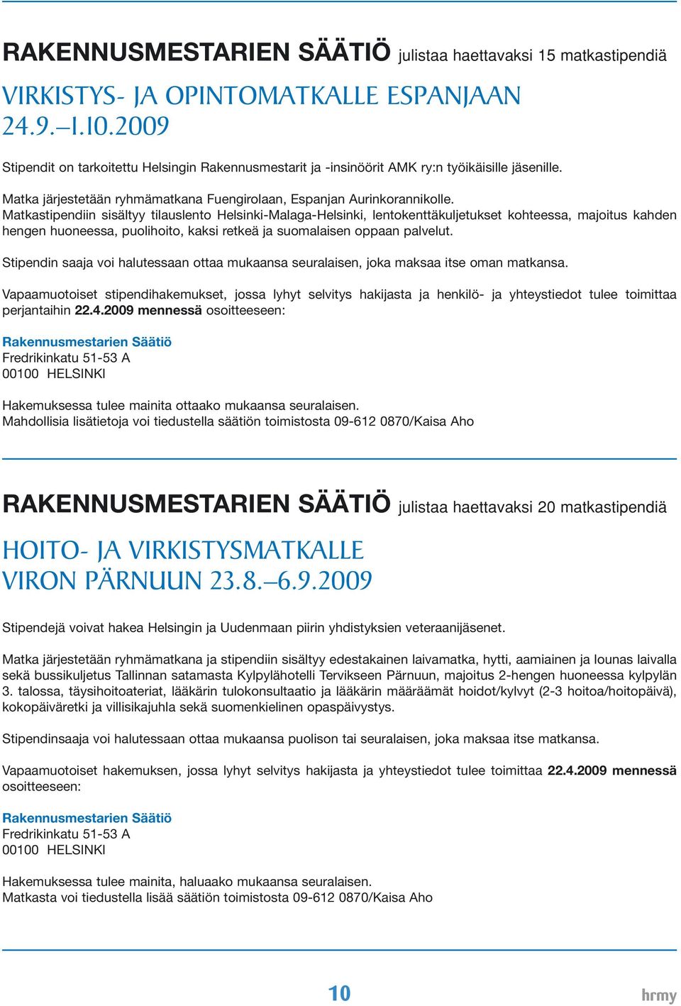 Matkastipendiin sisältyy tilauslento Helsinki-Malaga-Helsinki, lentokenttäkuljetukset kohteessa, majoitus kahden hengen huoneessa, puolihoito, kaksi retkeä ja suomalaisen oppaan palvelut.