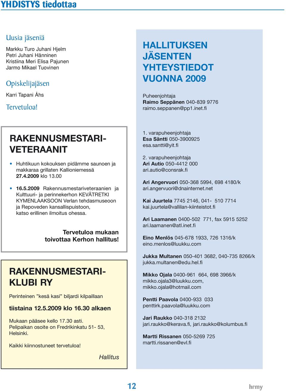 fi RAKENNUSMESTARI- VETERAANIT Huhtikuun kokouksen pidämme saunoen ja makkaraa grillaten Kallioniemessä 27.4.2009 klo 13.00 16.5.