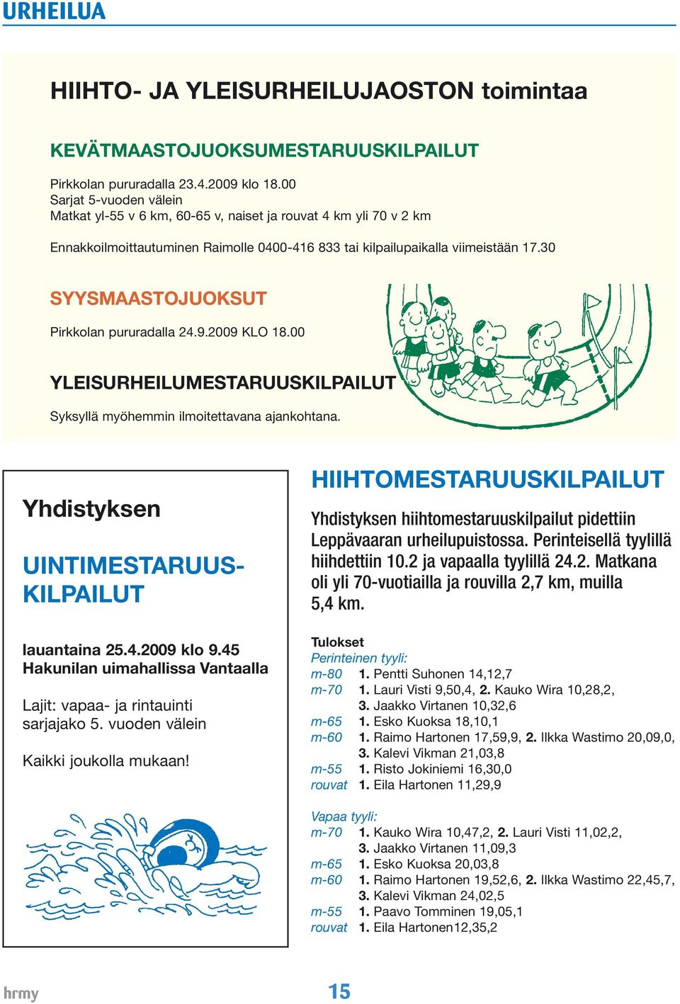 30 SYYSMAASTOJUOKSUT Pirkkolan pururadalla 24.9.2009 KLO 18.00 YLEISURHEILUMESTARUUSKILPAILUT Syksyllä myöhemmin ilmoitettavana ajankohtana. Yhdistyksen UINTIMESTARUUS- KILPAILUT lauantaina 25.4.2009 klo 9.