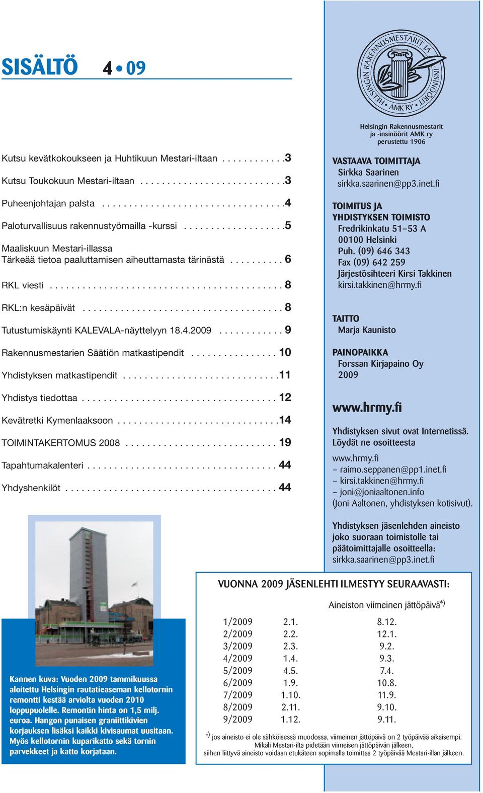 .......................................... 8 RKL:n kesäpäivät..................................... 8 Tutustumiskäynti KALEVALA-näyttelyyn 18.4.2009............ 9 Rakennusmestarien Säätiön matkastipendit.