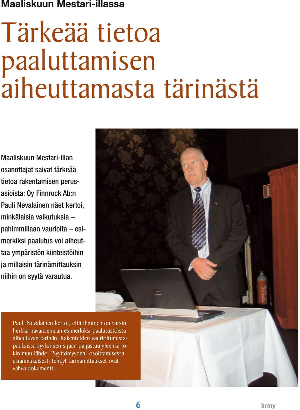 tärinämittauksin niihin on syytä varautua. Pauli Nevalainen kertoi, että ihminen on varsin herkkä havaitsemaan esimerkiksi paalutustöistä aiheutuvan tärinän.