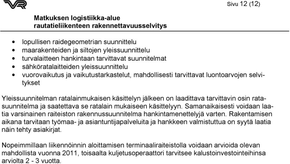 jälkeen on laadittava tarvittavin osin ratasuunnitelma ja saatettava se ratalain mukaiseen käsittelyyn.