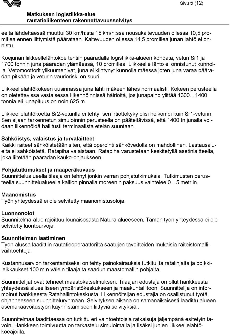 Liikkeelle lähtö ei onnistunut kunnolla. Vetomoottorit ylikuumenivat, juna ei kiihtynyt kunnolla mäessä joten juna varaa pääradan pitkään ja veturin vaurioriski on suuri.