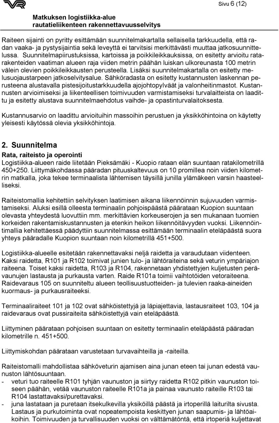 Suunnitelmapiirustuksissa, kartoissa ja poikkileikkauksissa, on esitetty arvioitu ratarakenteiden vaatiman alueen raja viiden metrin päähän luiskan ulkoreunasta 100 metrin välein olevien