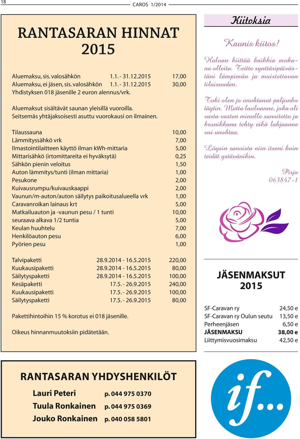 täytin. Mutta lauluanne, joka oli Seitsemäs yhtäjaksoisesti asuttu vuorokausi on ilmainen. varta vasten minulle sanoitettu ja kronikkana tehty eikä lahjaanne Tilaussauna 10,00 voi unohtaa.