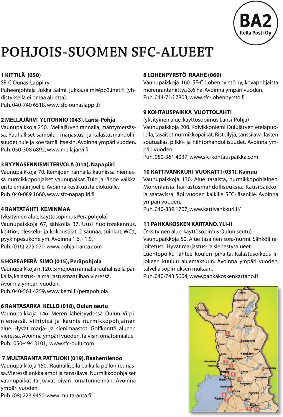 Avoinna ympäri vuoden. Puh. 050-308 6892, www.mellajarvi.fi 3 RYYNÄSENNIEMI TERVOLA (014), Napapiiri Vaunupaikkoja 70. Kemijoen rannalla kauniissa niemessä nurmikkopohjaiset vaunupaikat.