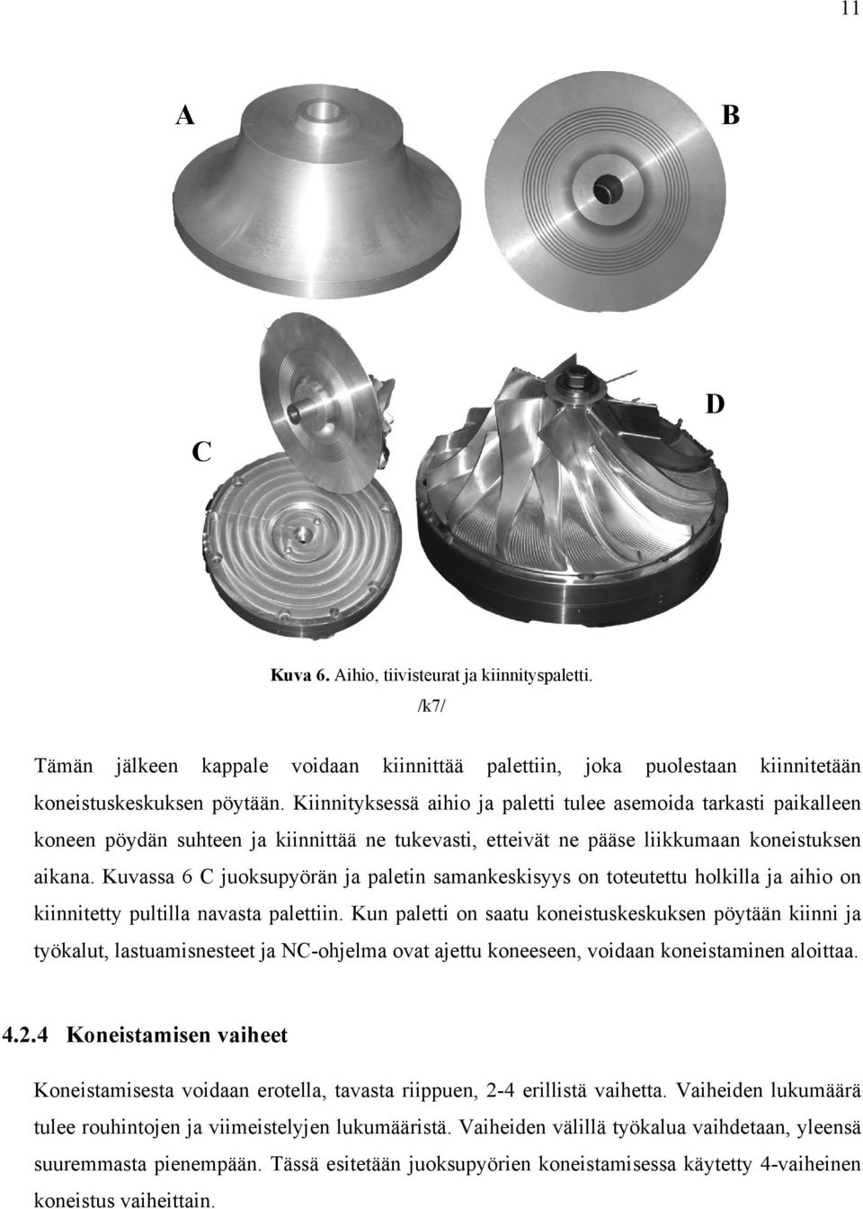 Kuvassa 6 C juoksupyörän ja paletin samankeskisyys on toteutettu holkilla ja aihio on kiinnitetty pultilla navasta palettiin.