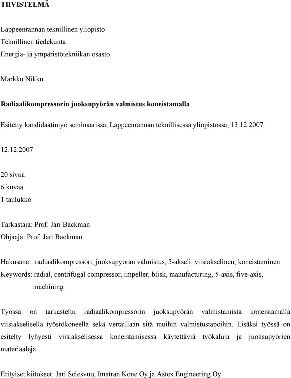 Jari Backman Hakusanat: radiaalikompressori, juoksupyörän valmistus, 5-akseli, viisiakselinen, koneistaminen Keywords: radial, centrifugal compressor, impeller, blisk, manufacturing, 5-axis,