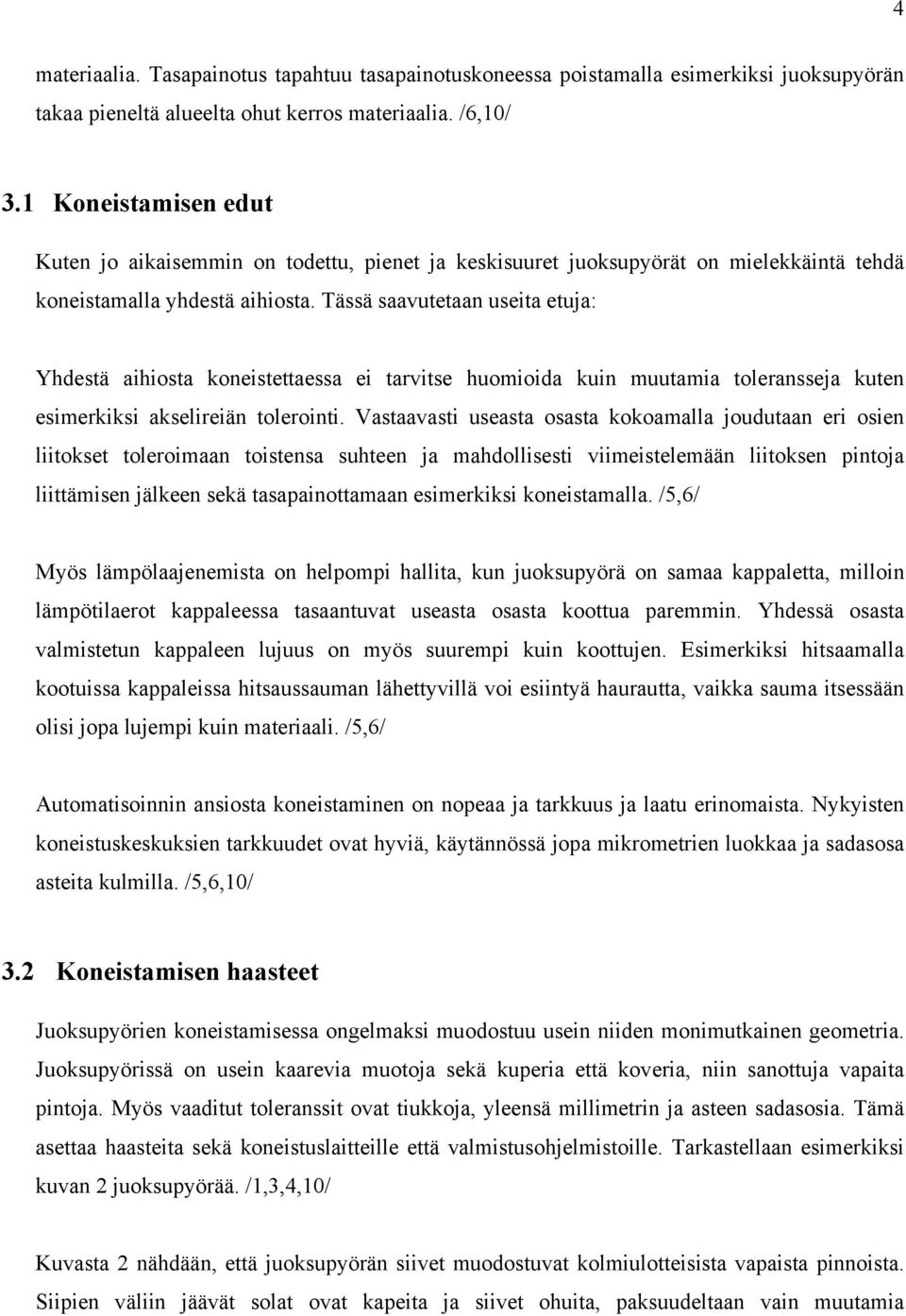 Tässä saavutetaan useita etuja: Yhdestä aihiosta koneistettaessa ei tarvitse huomioida kuin muutamia toleransseja kuten esimerkiksi akselireiän tolerointi.