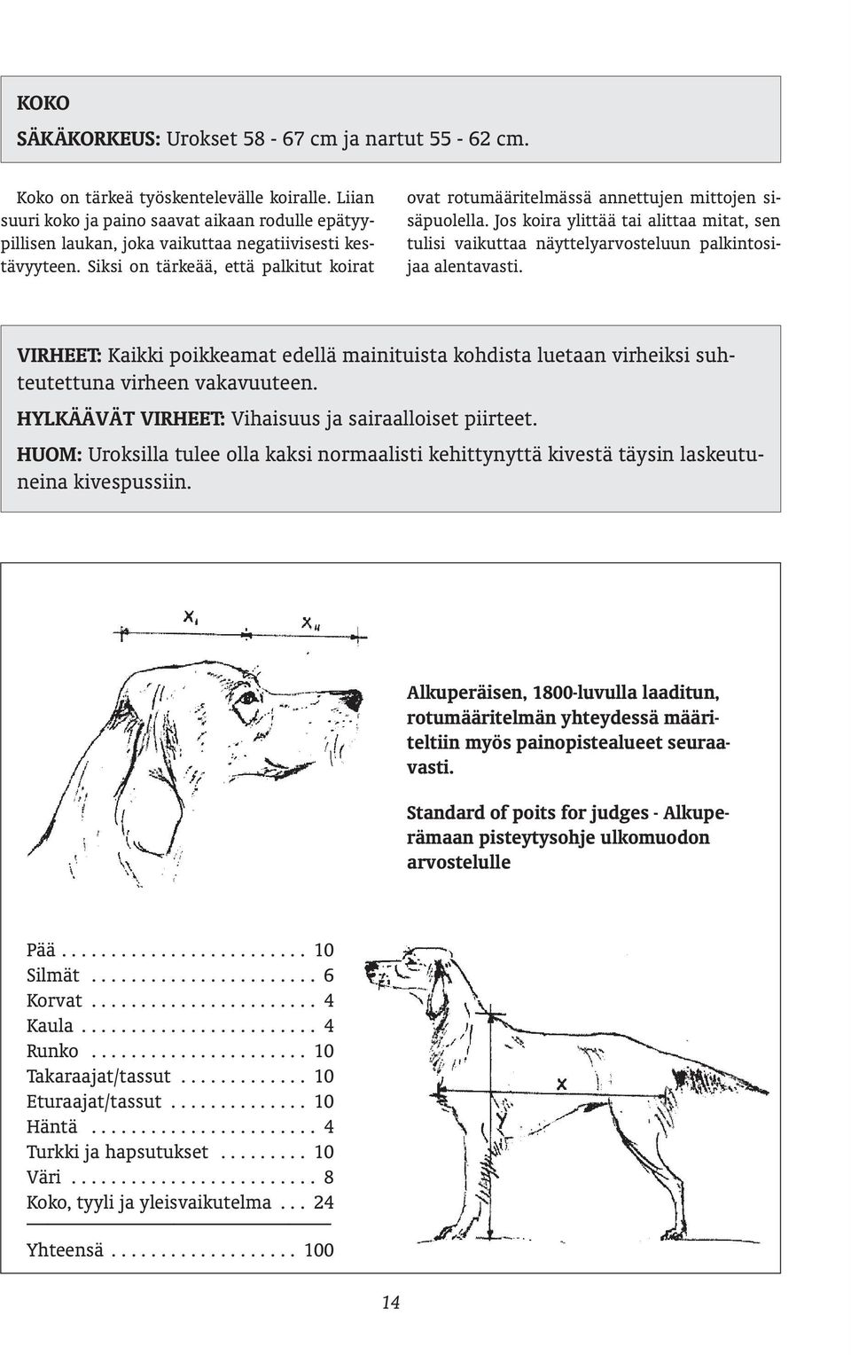 Siksi on tärkeää, että palkitut koirat ovat rotumääritelmässä annettujen mittojen sisäpuolella. Jos koira ylittää tai alittaa mitat, sen tulisi vaikuttaa näyttelyarvosteluun palkintosijaa alentavasti.