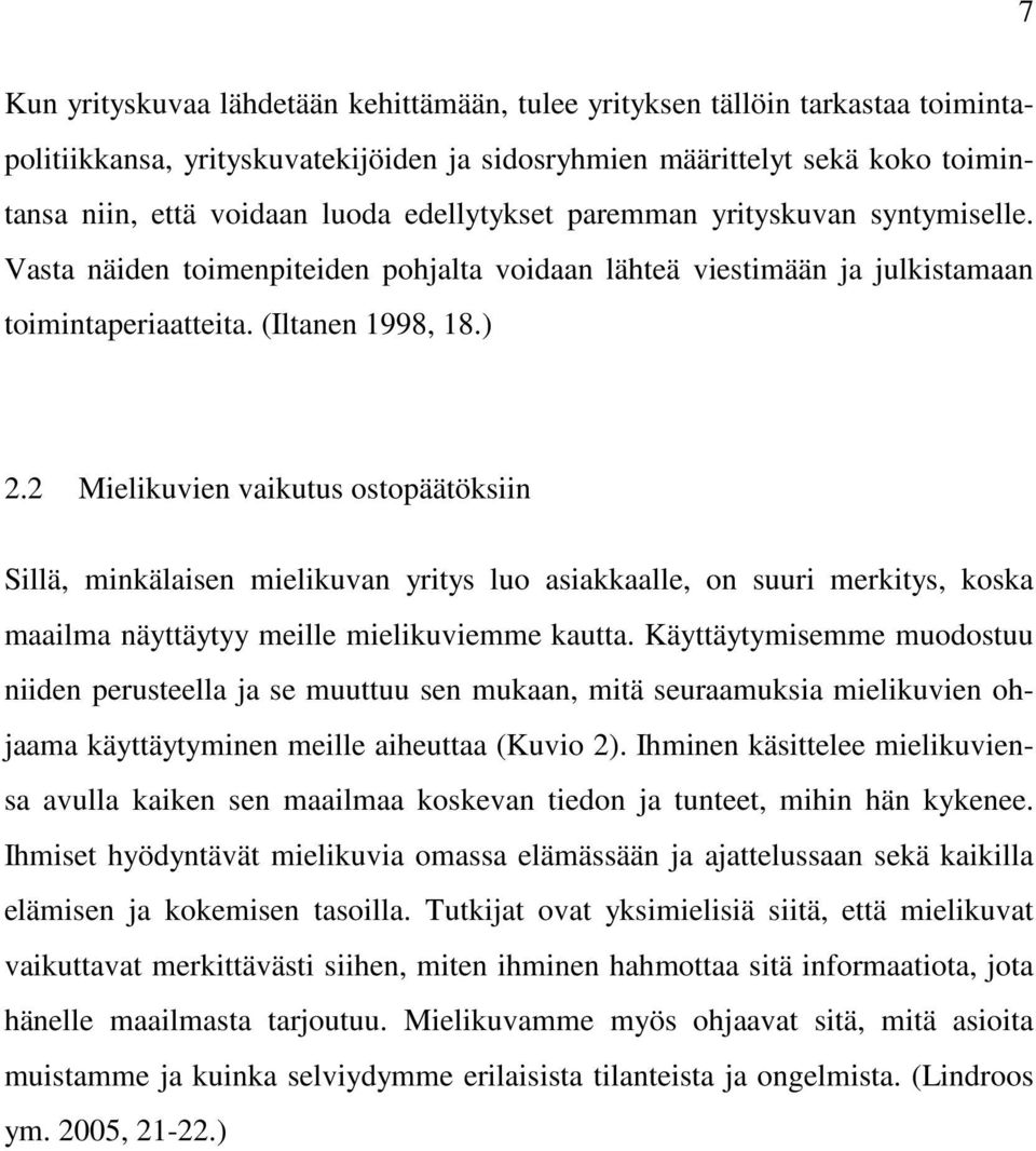 2 Mielikuvien vaikutus ostopäätöksiin Sillä, minkälaisen mielikuvan yritys luo asiakkaalle, on suuri merkitys, koska maailma näyttäytyy meille mielikuviemme kautta.