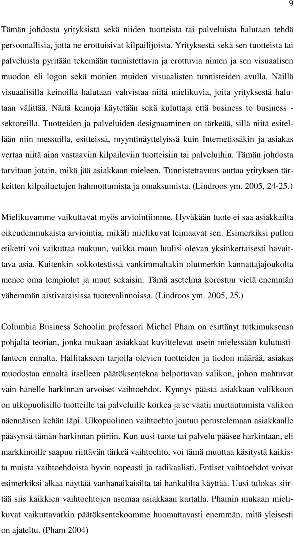 Näillä visuaalisilla keinoilla halutaan vahvistaa niitä mielikuvia, joita yrityksestä halutaan välittää. Näitä keinoja käytetään sekä kuluttaja että business to business - sektoreilla.