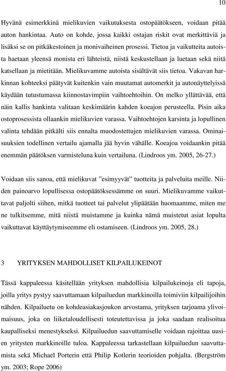 Tietoa ja vaikutteita autoista haetaan yleensä monista eri lähteistä, niistä keskustellaan ja luetaan sekä niitä katsellaan ja mietitään. Mielikuvamme autoista sisältävät siis tietoa.