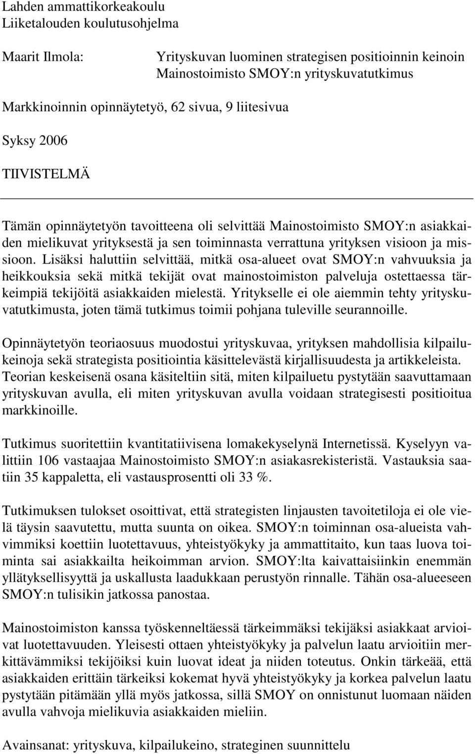 missioon. Lisäksi haluttiin selvittää, mitkä osa-alueet ovat SMOY:n vahvuuksia ja heikkouksia sekä mitkä tekijät ovat mainostoimiston palveluja ostettaessa tärkeimpiä tekijöitä asiakkaiden mielestä.