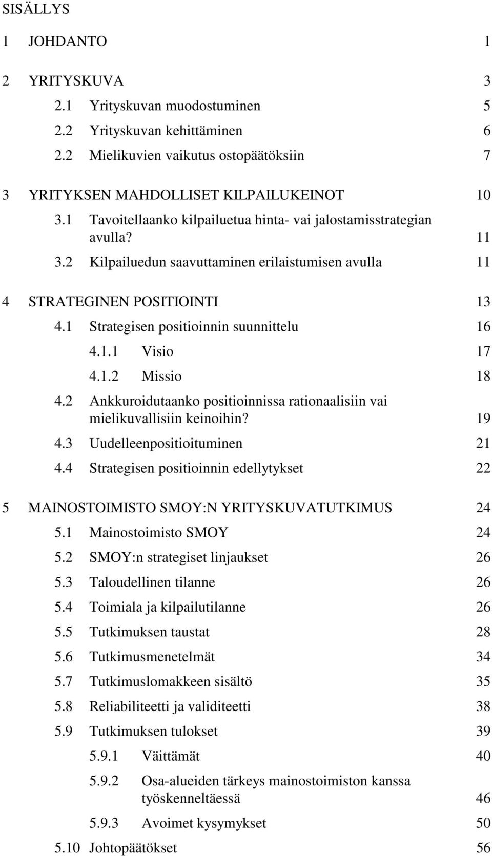 1 Strategisen positioinnin suunnittelu 16 4.1.1 Visio 17 4.1.2 Missio 18 4.2 Ankkuroidutaanko positioinnissa rationaalisiin vai mielikuvallisiin keinoihin? 19 4.3 Uudelleenpositioituminen 21 4.