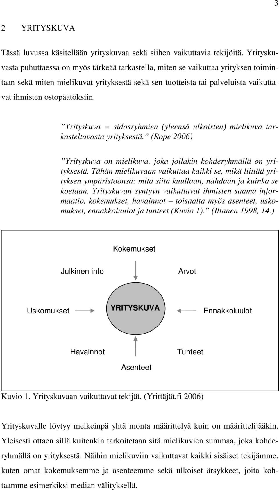 ostopäätöksiin. Yrityskuva = sidosryhmien (yleensä ulkoisten) mielikuva tarkasteltavasta yrityksestä. (Rope 2006) Yrityskuva on mielikuva, joka jollakin kohderyhmällä on yrityksestä.