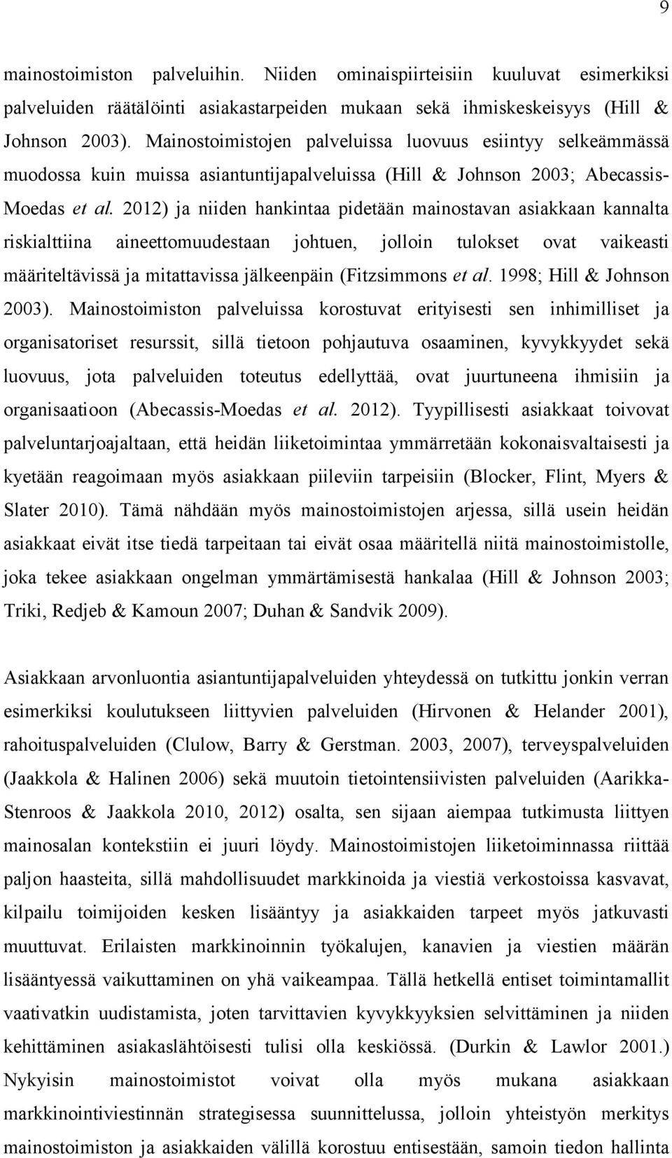 2012) ja niiden hankintaa pidetään mainostavan asiakkaan kannalta riskialttiina aineettomuudestaan johtuen, jolloin tulokset ovat vaikeasti määriteltävissä ja mitattavissa jälkeenpäin (Fitzsimmons et