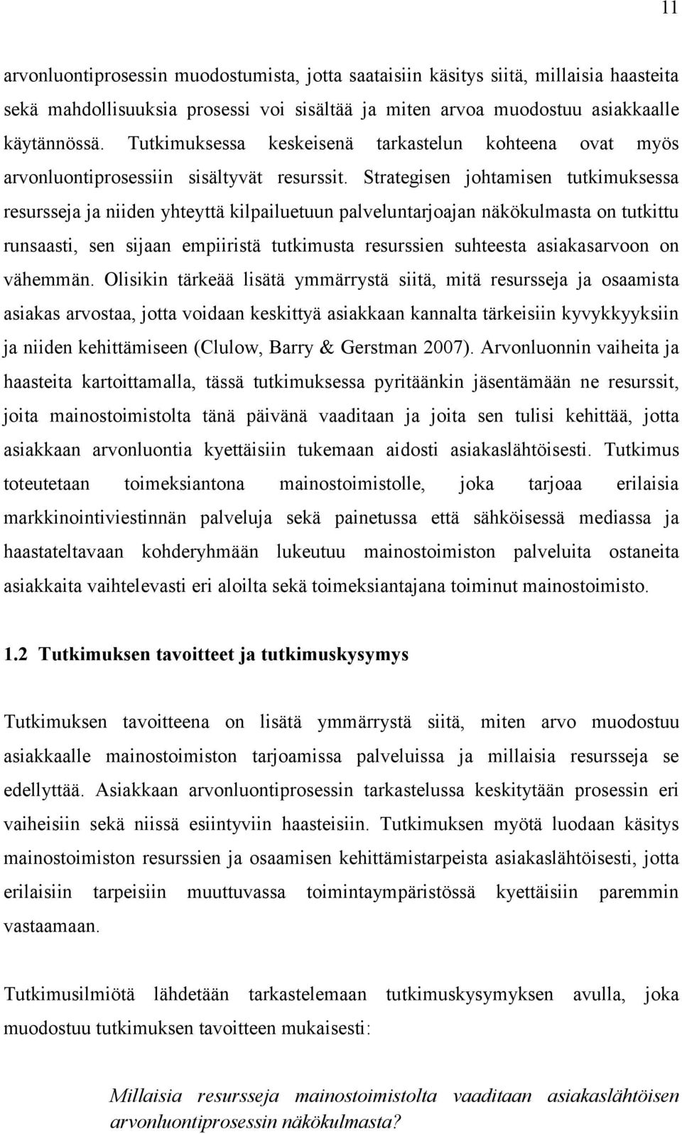 Strategisen johtamisen tutkimuksessa resursseja ja niiden yhteyttä kilpailuetuun palveluntarjoajan näkökulmasta on tutkittu runsaasti, sen sijaan empiiristä tutkimusta resurssien suhteesta