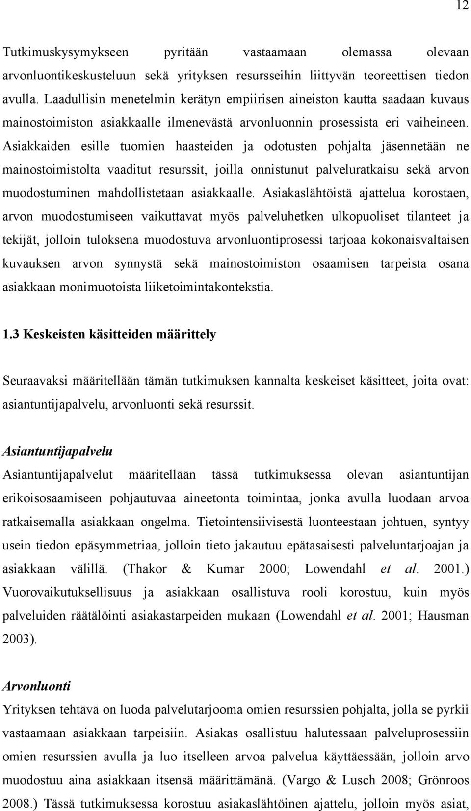 Asiakkaiden esille tuomien haasteiden ja odotusten pohjalta jäsennetään ne mainostoimistolta vaaditut resurssit, joilla onnistunut palveluratkaisu sekä arvon muodostuminen mahdollistetaan asiakkaalle.