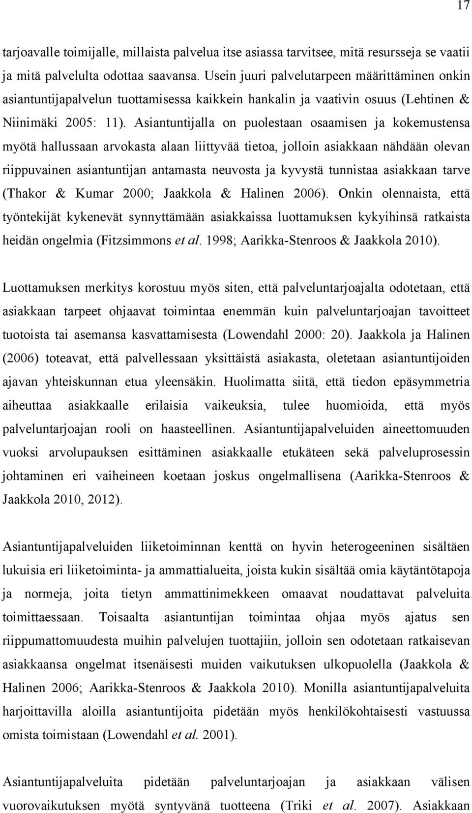 Asiantuntijalla on puolestaan osaamisen ja kokemustensa myötä hallussaan arvokasta alaan liittyvää tietoa, jolloin asiakkaan nähdään olevan riippuvainen asiantuntijan antamasta neuvosta ja kyvystä