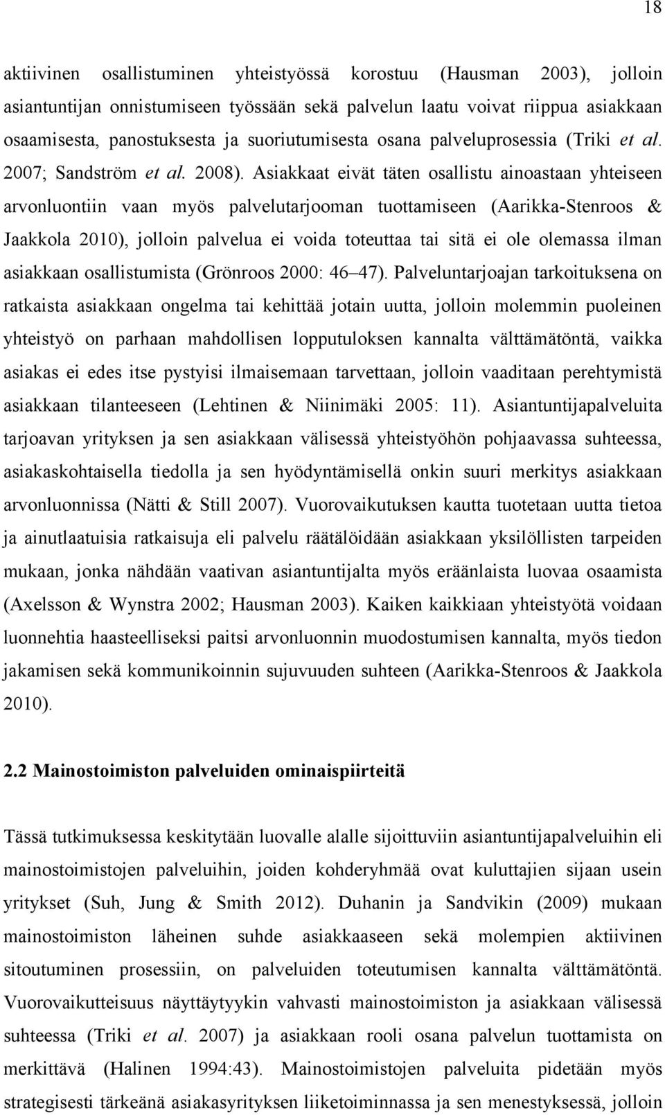 Asiakkaat eivät täten osallistu ainoastaan yhteiseen arvonluontiin vaan myös palvelutarjooman tuottamiseen (Aarikka-Stenroos & Jaakkola 2010), jolloin palvelua ei voida toteuttaa tai sitä ei ole