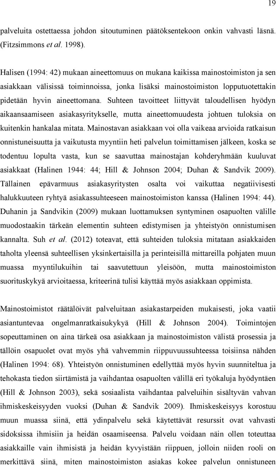 Suhteen tavoitteet liittyvät taloudellisen hyödyn aikaansaamiseen asiakasyritykselle, mutta aineettomuudesta johtuen tuloksia on kuitenkin hankalaa mitata.