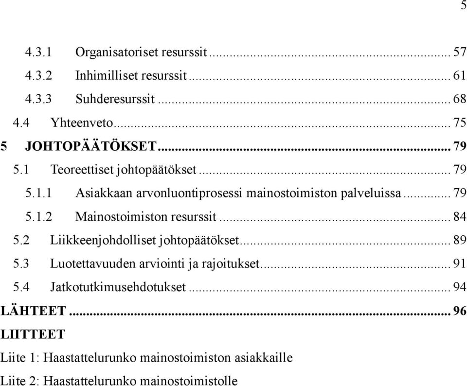 .. 79 5.1.2 Mainostoimiston resurssit... 84 5.2 Liikkeenjohdolliset johtopäätökset... 89 5.3 Luotettavuuden arviointi ja rajoitukset.