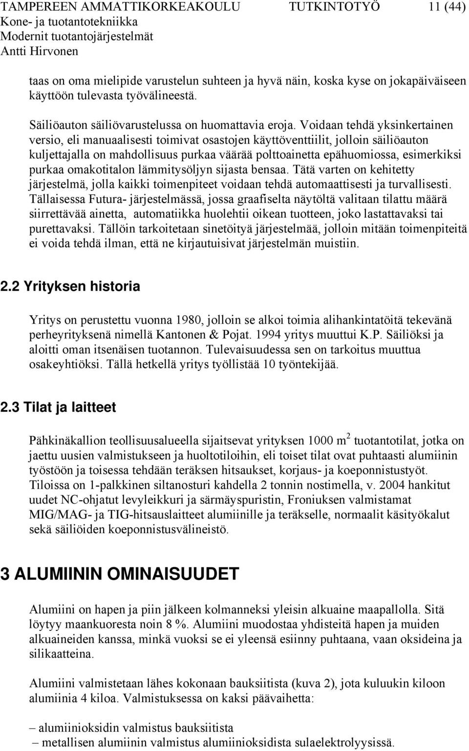 Voidaan tehdä yksinkertainen versio, eli manuaalisesti toimivat osastojen käyttöventtiilit, jolloin säiliöauton kuljettajalla on mahdollisuus purkaa väärää polttoainetta epähuomiossa, esimerkiksi