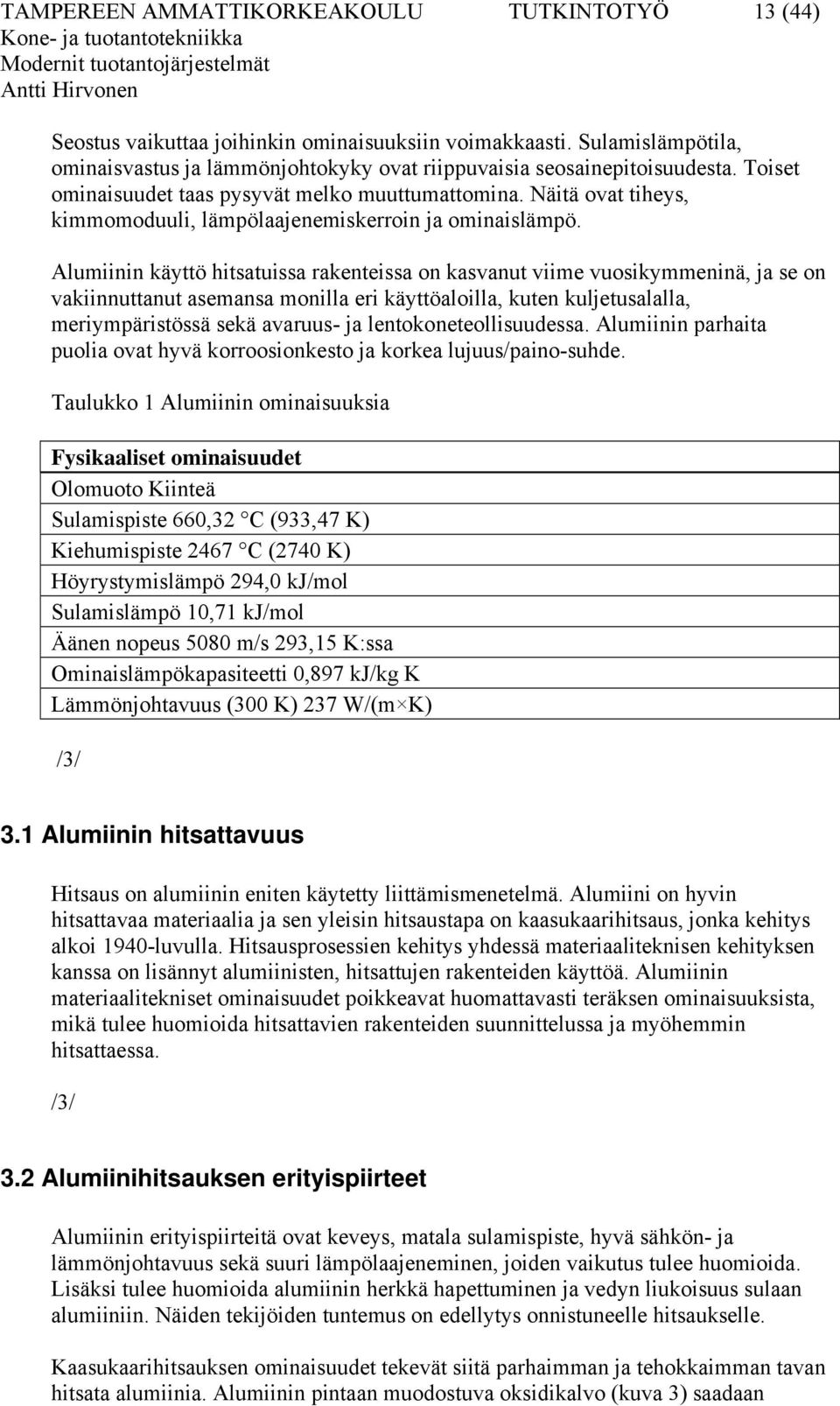 Alumiinin käyttö hitsatuissa rakenteissa on kasvanut viime vuosikymmeninä, ja se on vakiinnuttanut asemansa monilla eri käyttöaloilla, kuten kuljetusalalla, meriympäristössä sekä avaruus- ja