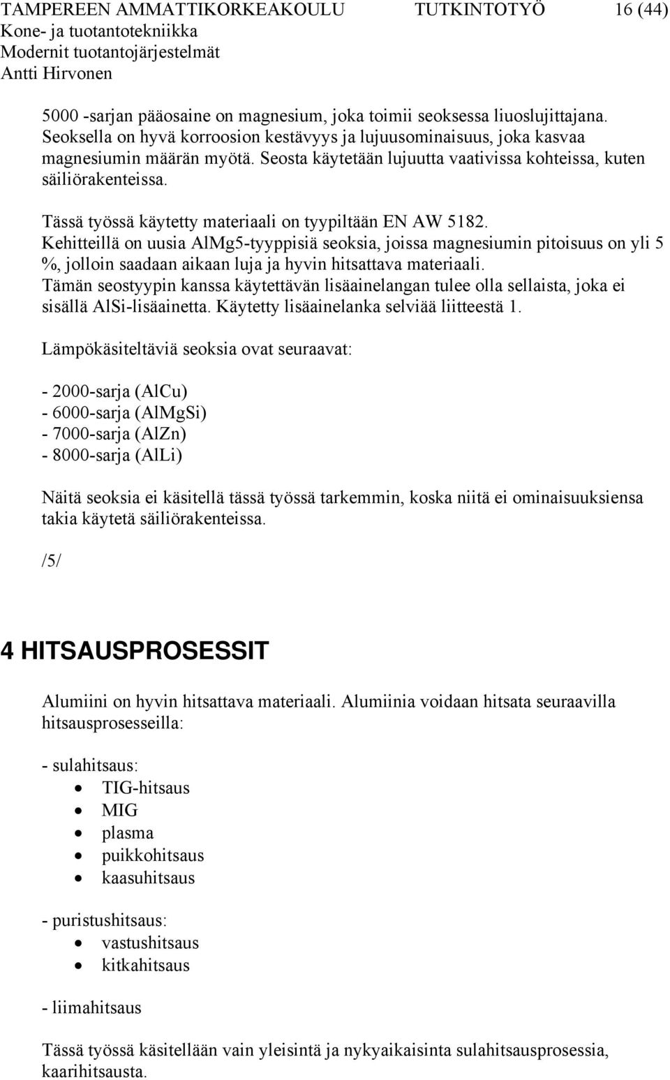 Tässä työssä käytetty materiaali on tyypiltään EN AW 5182.