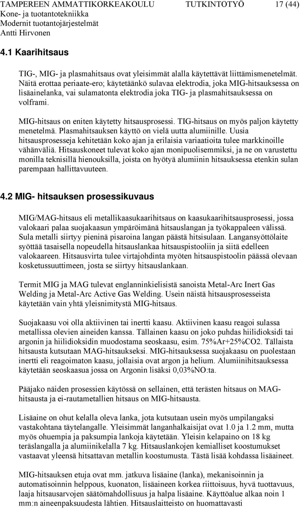 MIG-hitsaus on eniten käytetty hitsausprosessi. TIG-hitsaus on myös paljon käytetty menetelmä. Plasmahitsauksen käyttö on vielä uutta alumiinille.