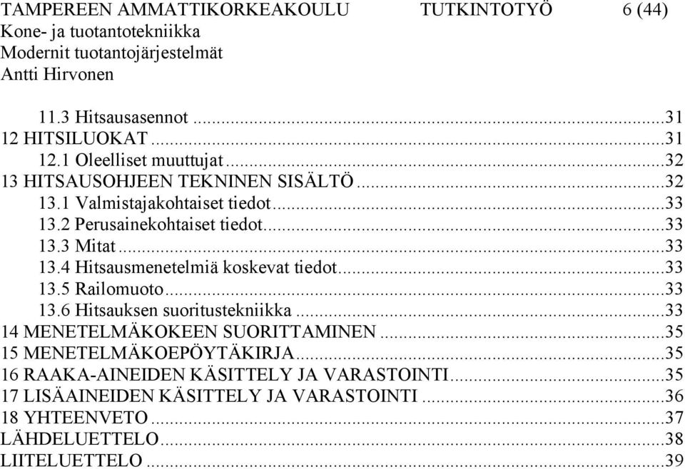 ..33 13.5 Railomuoto...33 13.6 Hitsauksen suoritustekniikka...33 14 MENETELMÄKOKEEN SUORITTAMINEN...35 15 MENETELMÄKOEPÖYTÄKIRJA.