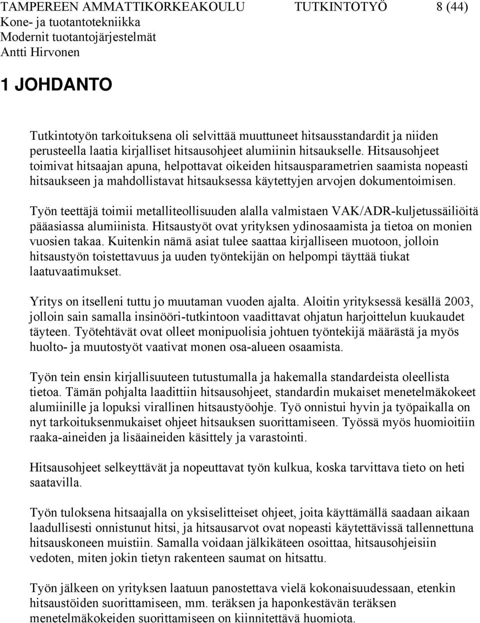 Työn teettäjä toimii metalliteollisuuden alalla valmistaen VAK/ADR-kuljetussäiliöitä pääasiassa alumiinista. Hitsaustyöt ovat yrityksen ydinosaamista ja tietoa on monien vuosien takaa.