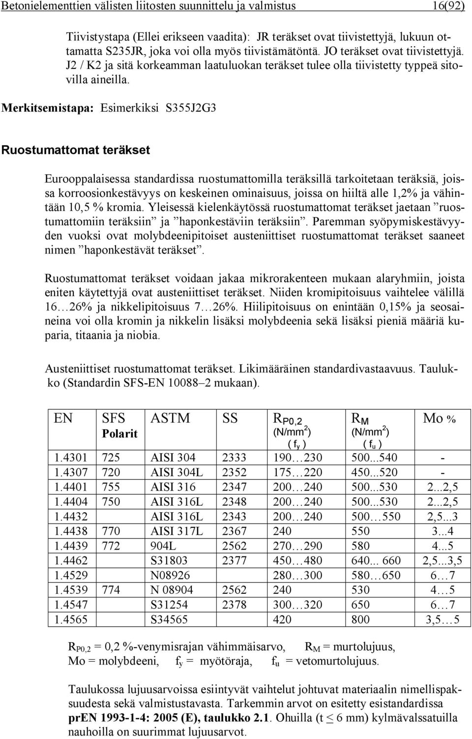 Merkitsemistapa: Esimerkiksi S355J2G3 Ruostumattomat teräkset Eurooppalaisessa standardissa ruostumattomilla teräksillä tarkoitetaan teräksiä, joissa korroosionkestävyys on keskeinen ominaisuus,