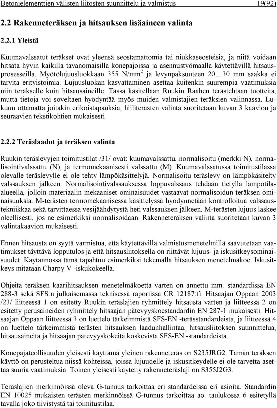 konepajoissa ja asennustyömaalla käytettävillä hitsausprosesseilla. Myötölujuusluokkaan 355 N/mm 2 ja levynpaksuuteen 20 30 mm saakka ei tarvita erityistoimia.