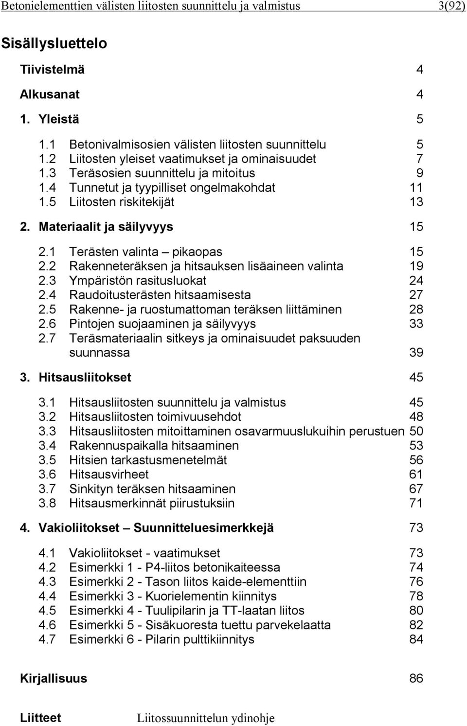 1 Terästen valinta pikaopas 15 2.2 Rakenneteräksen ja hitsauksen lisäaineen valinta 19 2.3 Ympäristön rasitusluokat 24 2.4 Raudoitusterästen hitsaamisesta 27 2.