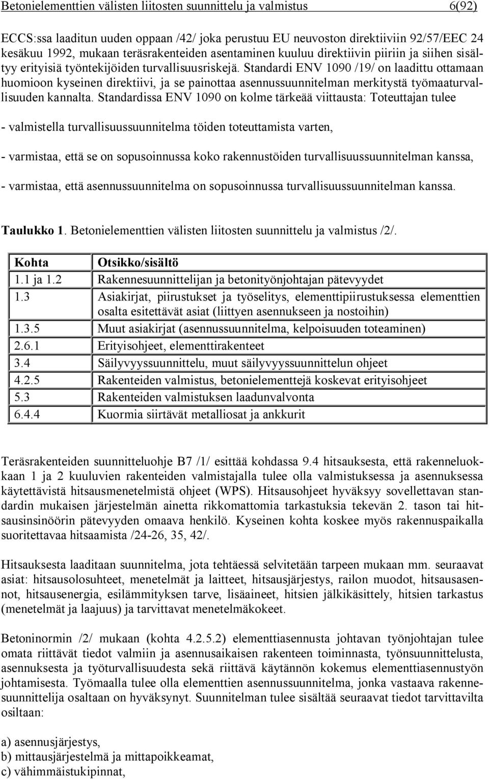 Standardi ENV 1090 /19/ on laadittu ottamaan huomioon kyseinen direktiivi, ja se painottaa asennussuunnitelman merkitystä työmaaturvallisuuden kannalta.