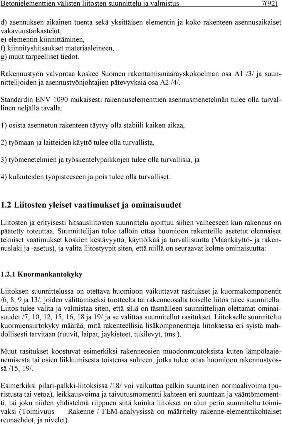 Rakennustyön valvontaa koskee Suomen rakentamismääräyskokoelman osa A1 /3/ ja suunnittelijoiden ja asennustyönjohtajien pätevyyksiä osa A2 /4/.