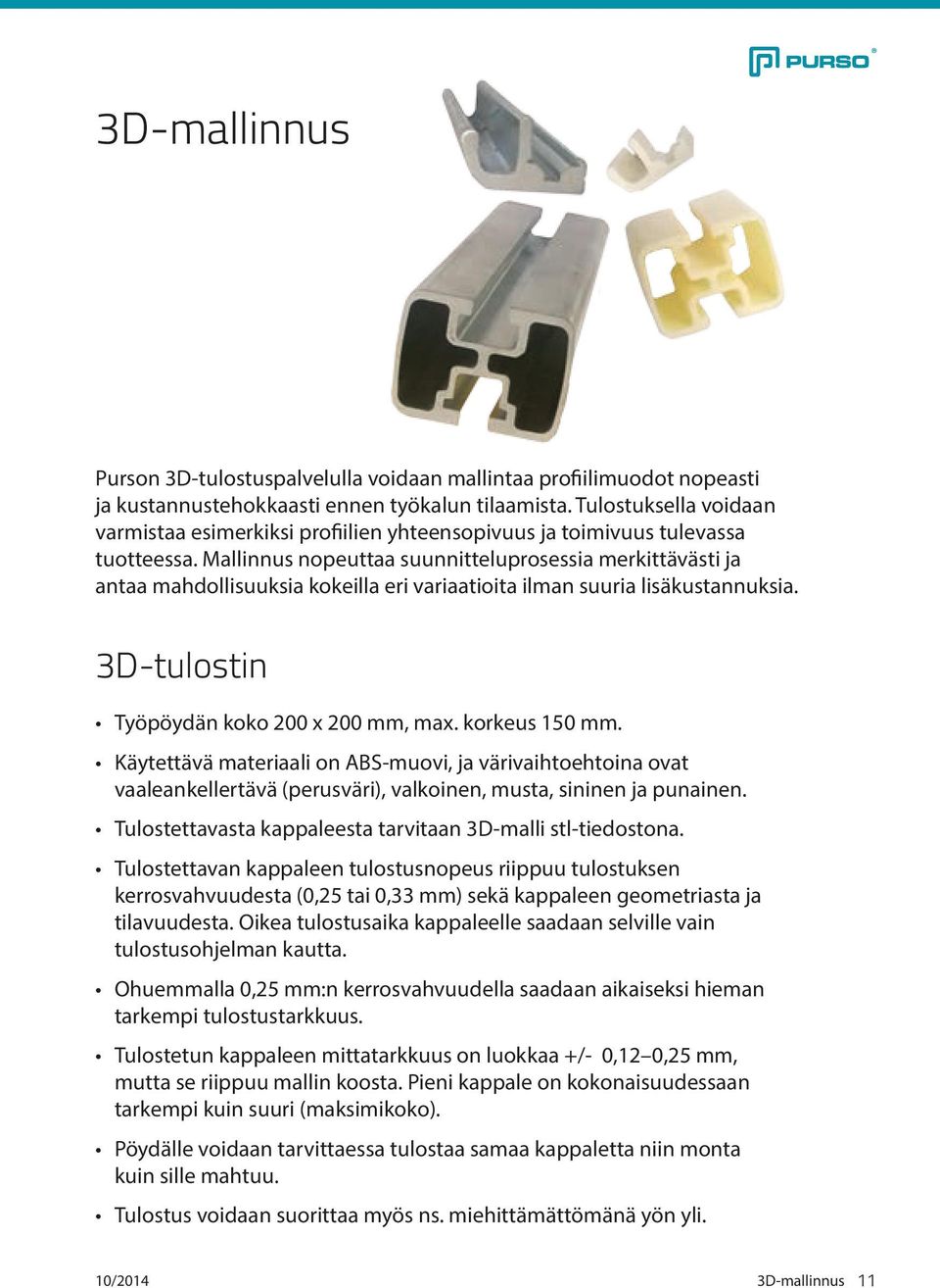 Mallinnus nopeuttaa suunnitteluprosessia merkittävästi ja antaa mahdollisuuksia kokeilla eri variaatioita ilman suuria lisäkustannuksia. 3Dtulostin Työpöydän koko 200 x 200 mm, max. korkeus 150 mm.